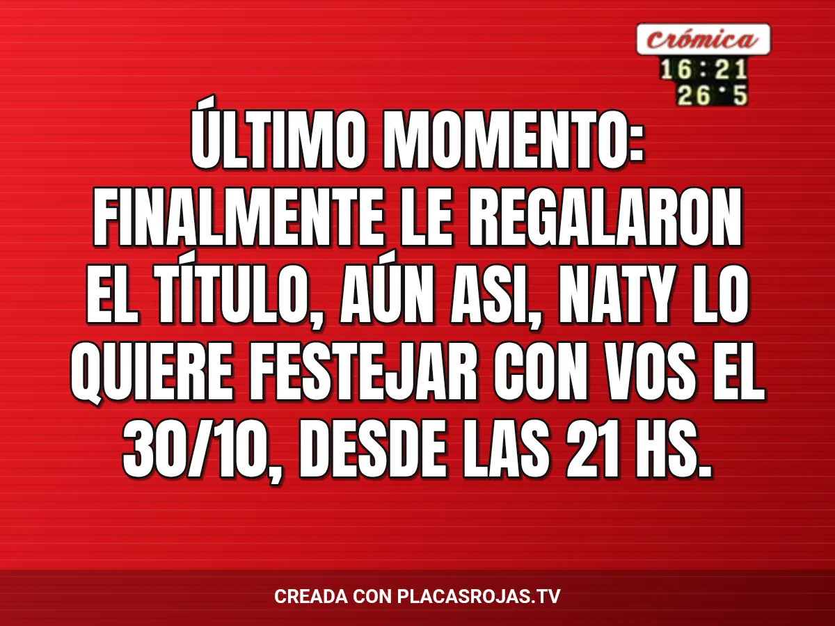 Último Momento: Finalmente le regalaron el título, aún asi, Naty lo quiere festejar con vos el 30/10, desde las 21 hs.