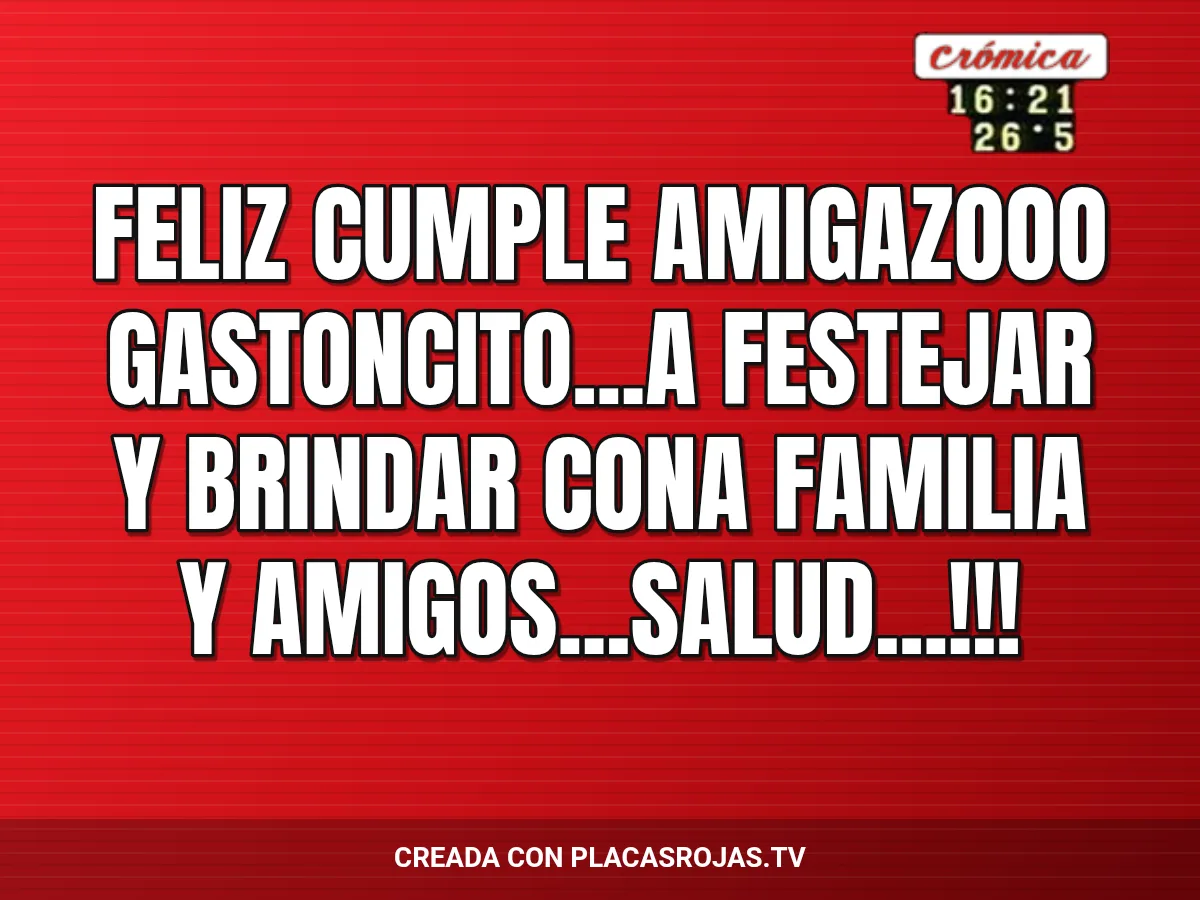 Feliz Cumple Amigazooo Gastoncito...a festejar y brindar cona familia y amigos...Salud...!!!