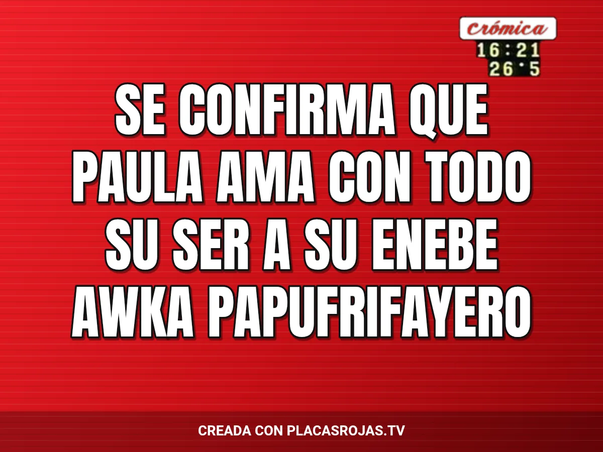 Se confirma que Paula ama con todo su ser a su enebe awka papufrifayero
