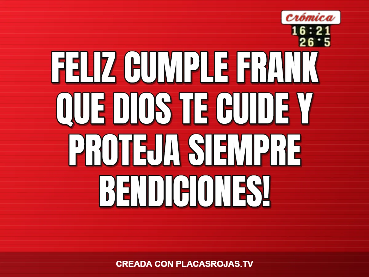 feliz cumple frank
que dios te cuide y proteja siempre
bendiciones!